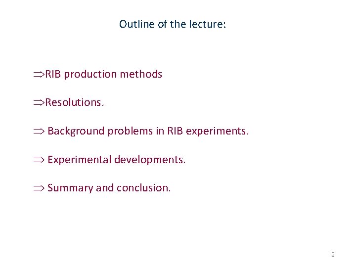 Outline of the lecture: RIB production methods Resolutions. Background problems in RIB experiments. Experimental