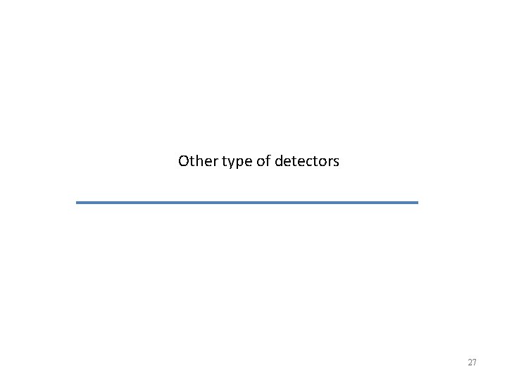 Other type of detectors 27 