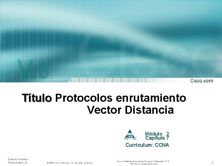 Título Protocolos enrutamiento Vector Distancia Módulo 2 Capítulo 7 Curriculum: CCNA Session Number Presentation_ID