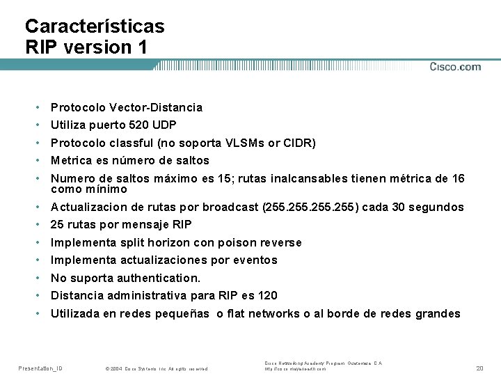 Características RIP version 1 • • • Protocolo Vector-Distancia Utiliza puerto 520 UDP Protocolo