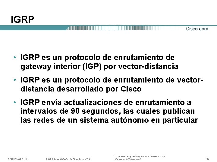IGRP • IGRP es un protocolo de enrutamiento de gateway interior (IGP) por vector-distancia