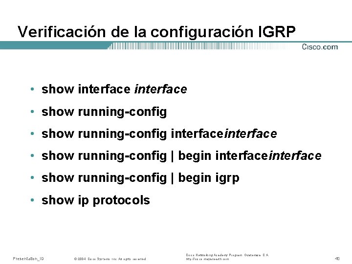 Verificación de la configuración IGRP • show interface • show running-config interfaceinterface • show