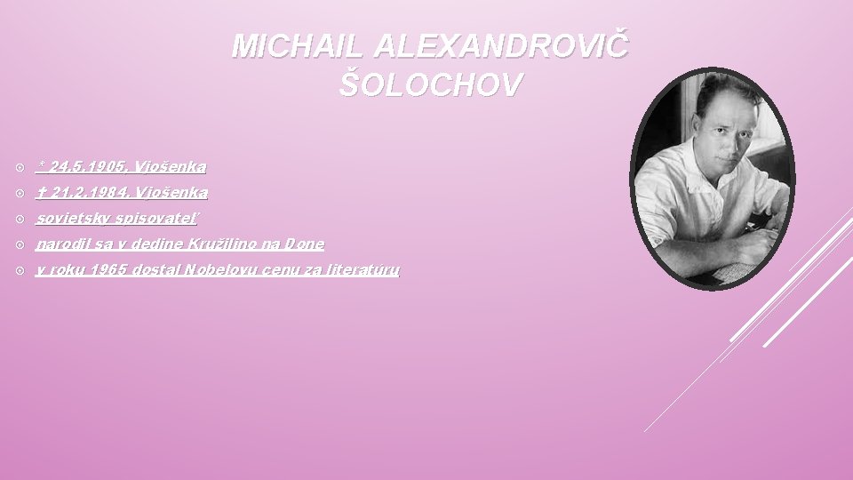 MICHAIL ALEXANDROVIČ ŠOLOCHOV * 24. 5. 1905, Vjošenka † 21. 2. 1984. Vjošenka sovietsky