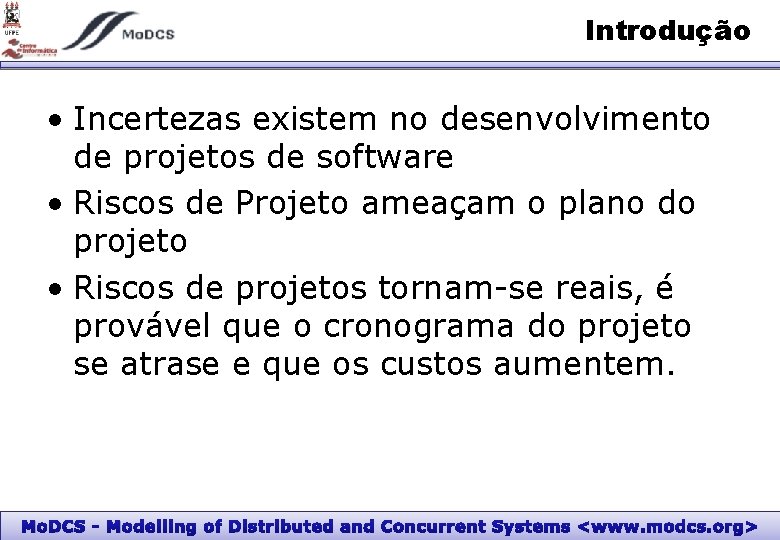 Introdução • Incertezas existem no desenvolvimento de projetos de software • Riscos de Projeto