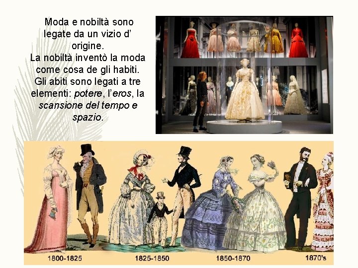 Moda e nobiltà sono legate da un vizio d’ origine. La nobiltà inventò la