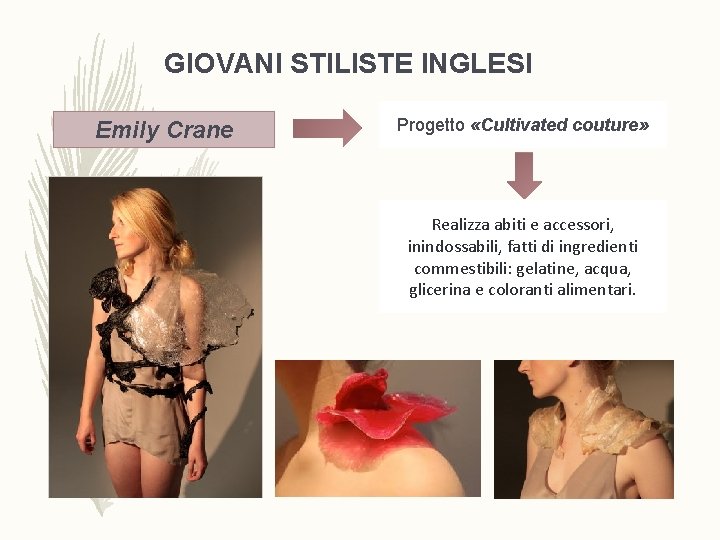 GIOVANI STILISTE INGLESI Emily Crane Progetto «Cultivated couture» Realizza abiti e accessori, inindossabili, fatti