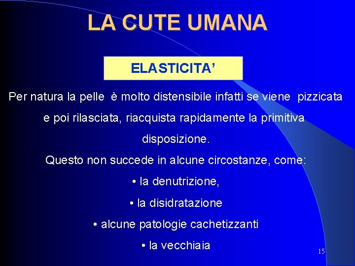 LA CUTE UMANA ELASTICITA’ Per natura la pelle è molto distensibile infatti se viene