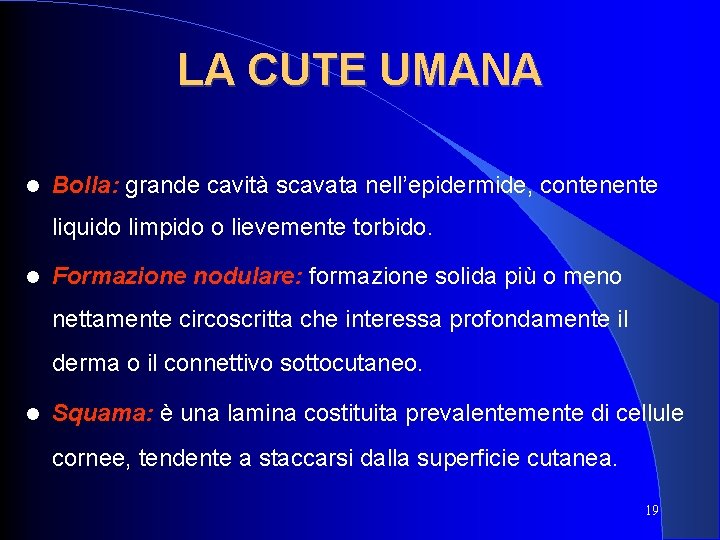 LA CUTE UMANA Bolla: grande cavità scavata nell’epidermide, contenente liquido limpido o lievemente torbido.