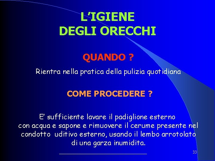 L’IGIENE DEGLI ORECCHI QUANDO ? Rientra nella pratica della pulizia quotidiana COME PROCEDERE ?