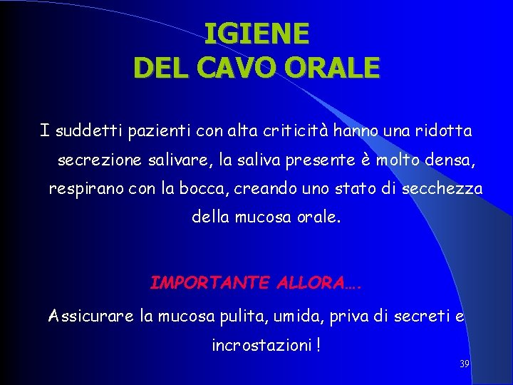 IGIENE DEL CAVO ORALE I suddetti pazienti con alta criticità hanno una ridotta secrezione