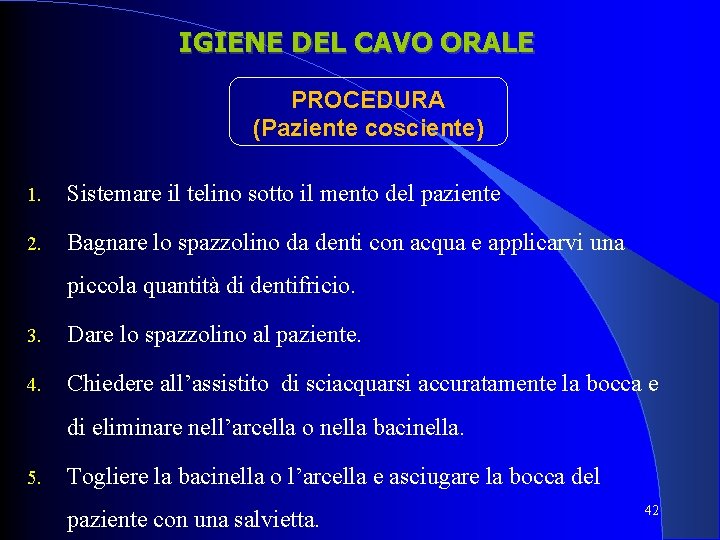 IGIENE DEL CAVO ORALE PROCEDURA (Paziente cosciente) 1. Sistemare il telino sotto il mento