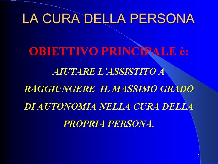 OBIETTIVO PRINCIPALE è: AIUTARE L’ASSISTITO A RAGGIUNGERE IL MASSIMO GRADO DI AUTONOMIA NELLA CURA