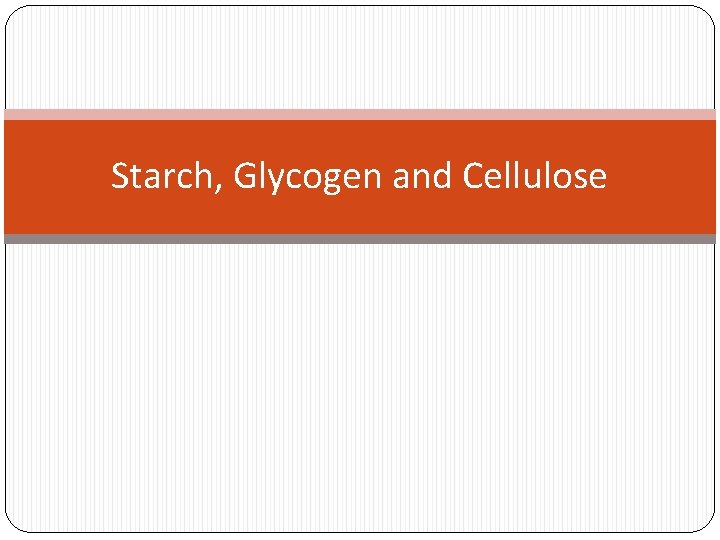 Starch, Glycogen and Cellulose 