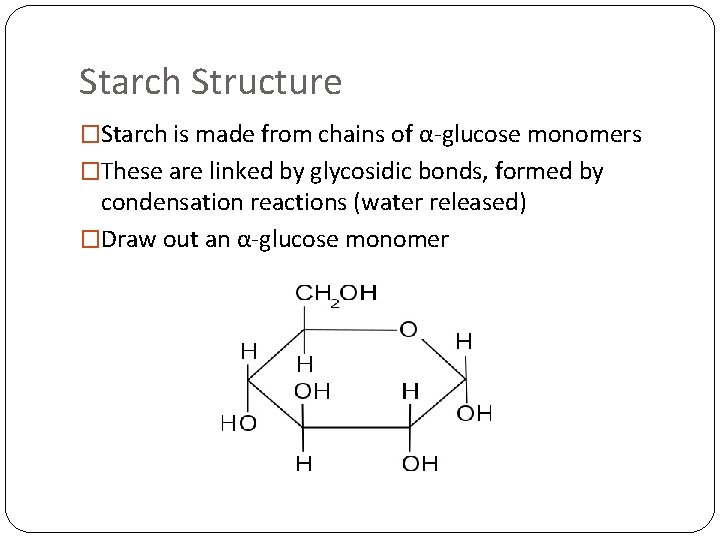 Starch Structure �Starch is made from chains of α-glucose monomers �These are linked by