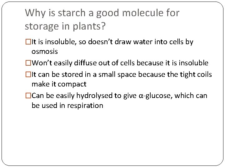 Why is starch a good molecule for storage in plants? �It is insoluble, so