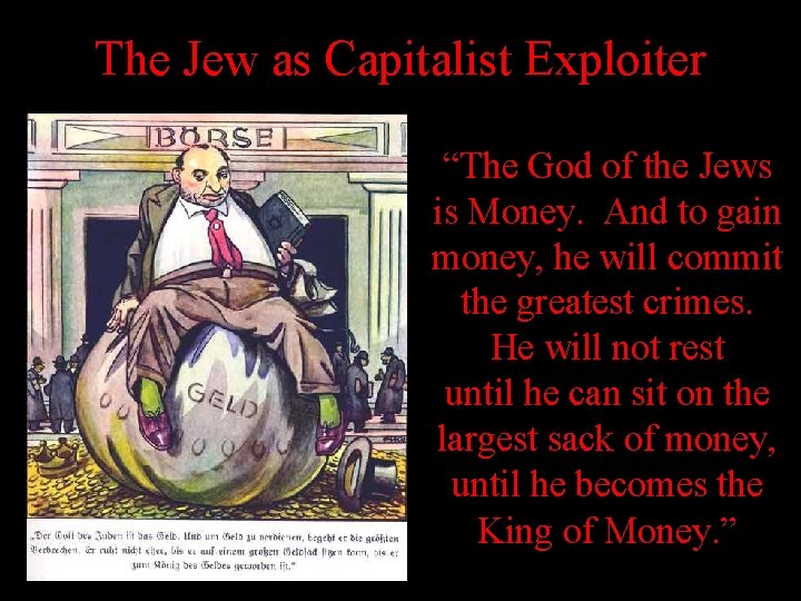 The Jew as Capitalist Exploiter “The God of the Jews is Money. And to The Jew as Capitalist Exploiter “The God of the Jews is Money. And to