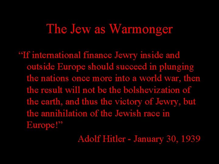 The Jew as Warmonger “If international finance Jewry inside and outside Europe should succeed The Jew as Warmonger “If international finance Jewry inside and outside Europe should succeed