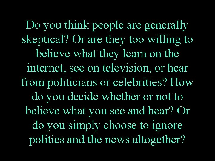 Do you think people are generally skeptical? Or are they too willing to believe Do you think people are generally skeptical? Or are they too willing to believe