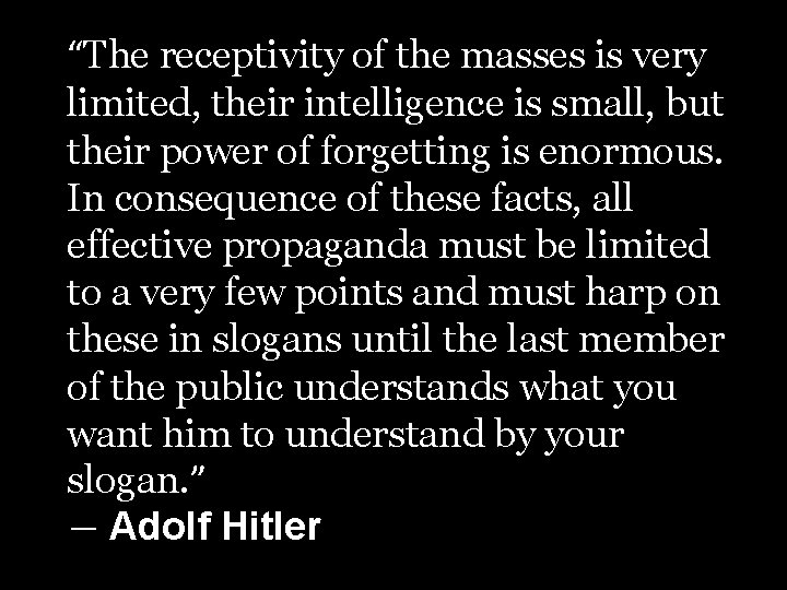 “The receptivity of the masses is very limited, their intelligence is small, but their “The receptivity of the masses is very limited, their intelligence is small, but their