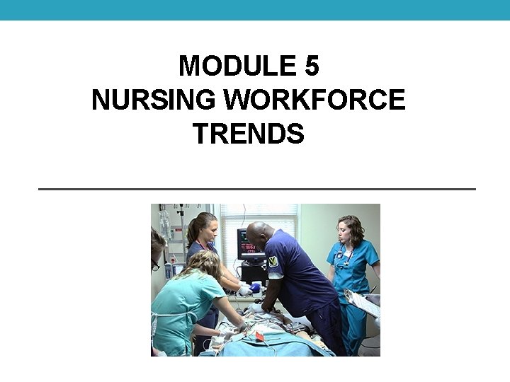 MODULE 5 NURSING WORKFORCE TRENDS 