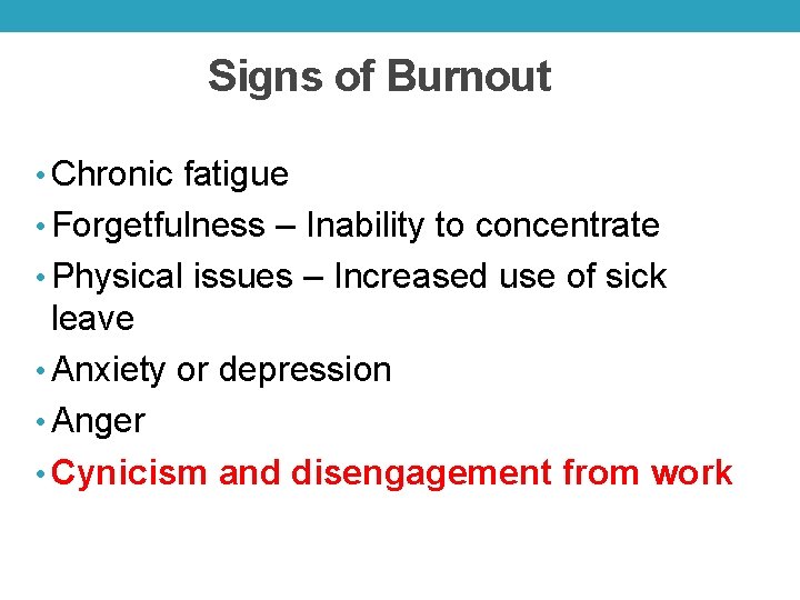 Signs of Burnout • Chronic fatigue • Forgetfulness – Inability to concentrate • Physical