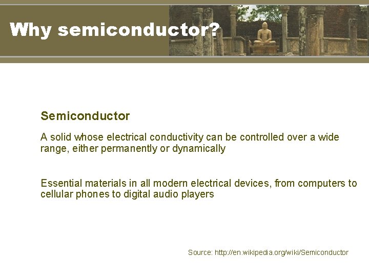 Why semiconductor? Semiconductor A solid whose electrical conductivity can be controlled over a wide