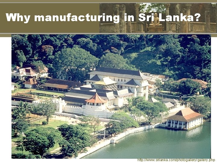 Why manufacturing in Sri Lanka? http: //www. srilanka. com/photogallery/gallery. php 