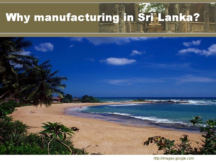 Why manufacturing in Sri Lanka? http: //images. google. com 