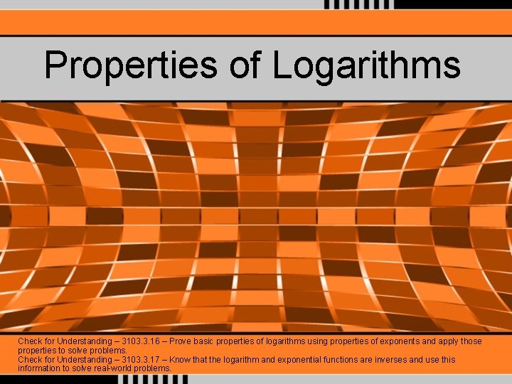 Properties of Logarithms Check for Understanding – 3103. 3. 16 – Prove basic properties