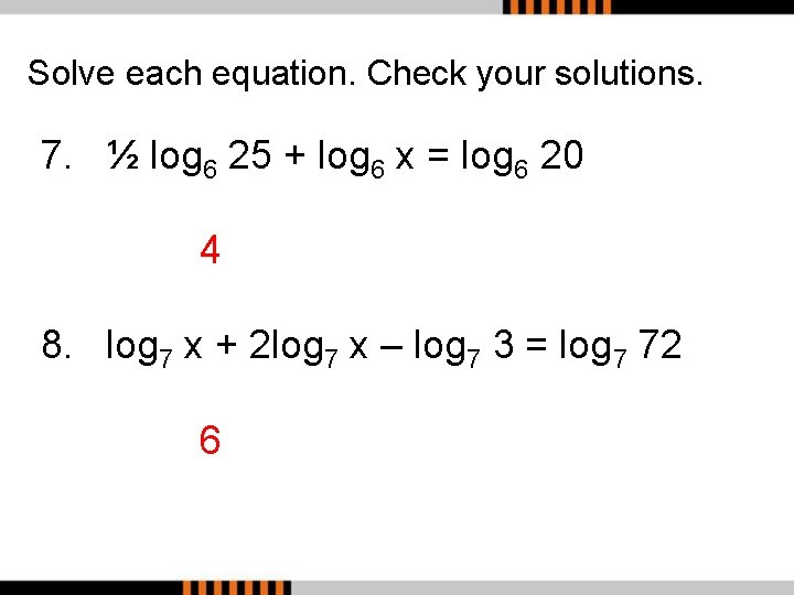 Solve each equation. Check your solutions. 7. ½ log 6 25 + log 6