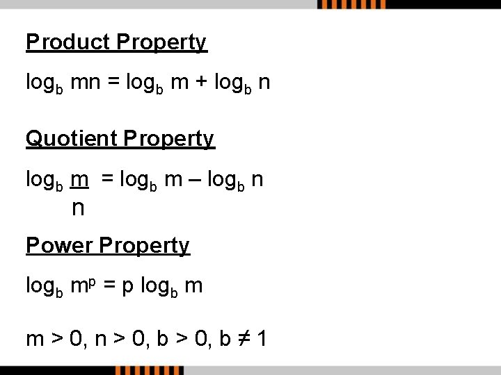 Product Property logb mn = logb m + logb n Quotient Property logb m