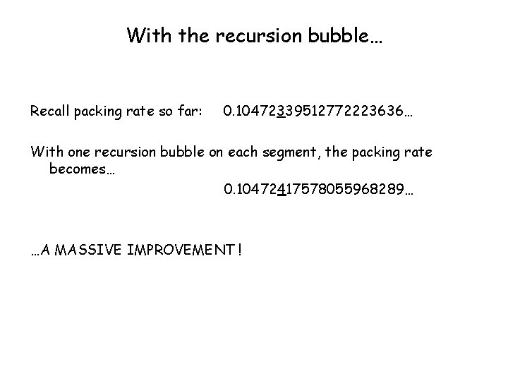 With the recursion bubble… Recall packing rate so far: 0. 10472339512772223636… With one recursion