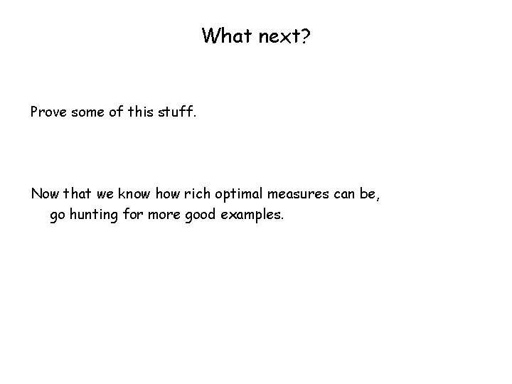 What next? Prove some of this stuff. Now that we know how rich optimal