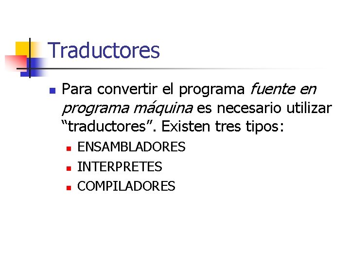 Traductores n Para convertir el programa fuente en programa máquina es necesario utilizar “traductores”.