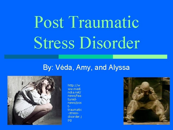 Post Traumatic Stress Disorder By: Véda, Amy, and Alyssa http: //w ww. medi ndia.