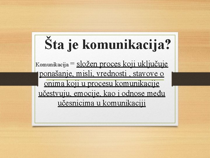 Šta je komunikacija? Komunikacija = složen proces koji uključuje ponašanje, misli, vrednosti , stavove