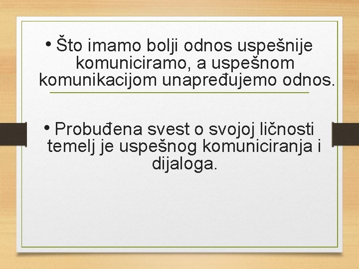  • Što imamo bolji odnos uspešnije komuniciramo, a uspešnom komunikacijom unapređujemo odnos. •