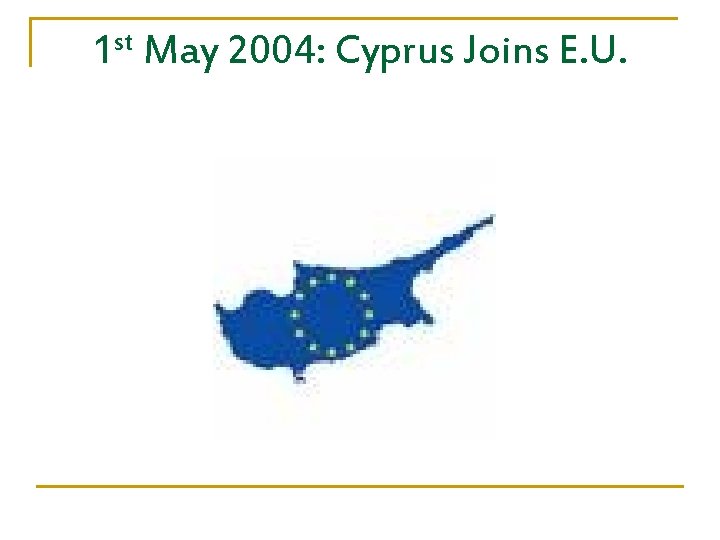 1 st May 2004: Cyprus Joins E. U. 
