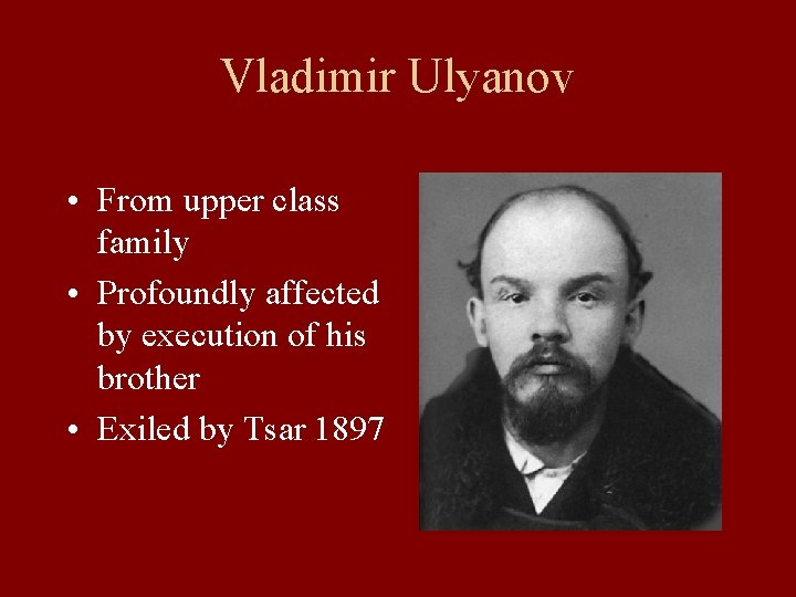 Vladimir Ulyanov • From upper class family • Profoundly affected by execution of his
