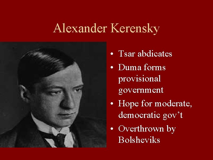 Alexander Kerensky • Tsar abdicates • Duma forms provisional government • Hope for moderate,