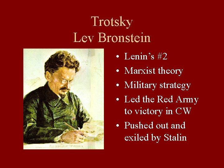 Trotsky Lev Bronstein • • Lenin’s #2 Marxist theory Military strategy Led the Red
