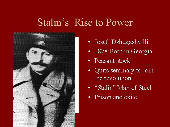 Stalin’s Rise to Power • • Josef Dzhugashvilli 1878 Born in Georgia Peasant stock