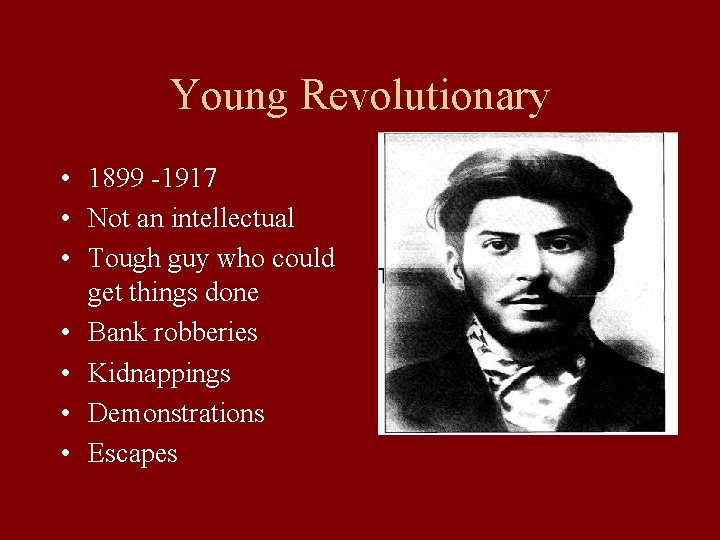 Young Revolutionary • 1899 -1917 • Not an intellectual • Tough guy who could