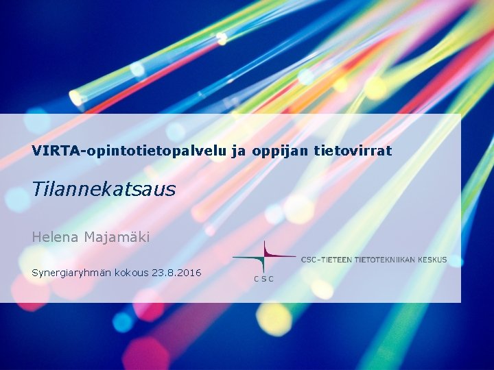 VIRTA-opintotietopalvelu ja oppijan tietovirrat Tilannekatsaus Helena Majamäki Synergiaryhmän kokous 23. 8. 2016 