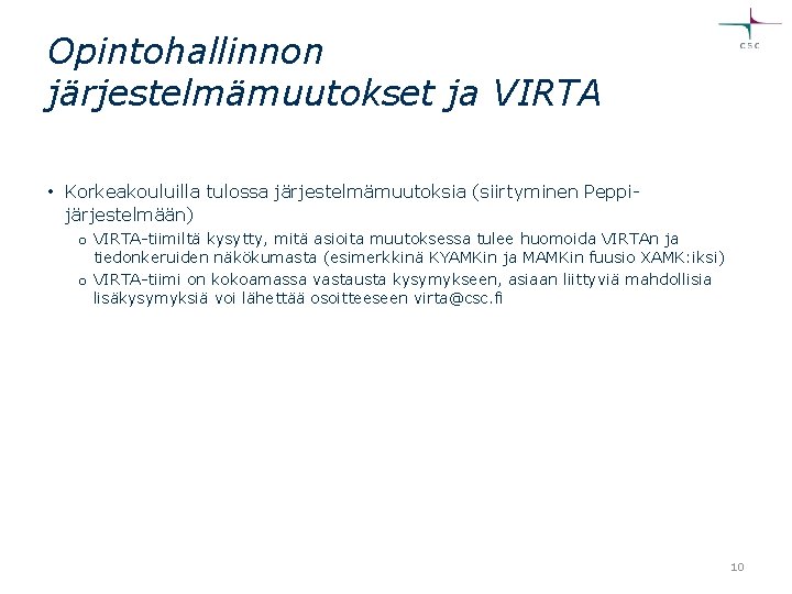 Opintohallinnon järjestelmämuutokset ja VIRTA • Korkeakouluilla tulossa järjestelmämuutoksia (siirtyminen Peppijärjestelmään) o VIRTA-tiimiltä kysytty, mitä Opintohallinnon järjestelmämuutokset ja VIRTA • Korkeakouluilla tulossa järjestelmämuutoksia (siirtyminen Peppijärjestelmään) o VIRTA-tiimiltä kysytty, mitä