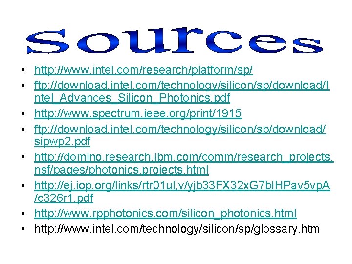  • http: //www. intel. com/research/platform/sp/ • ftp: //download. intel. com/technology/silicon/sp/download/I ntel_Advances_Silicon_Photonics. pdf •
