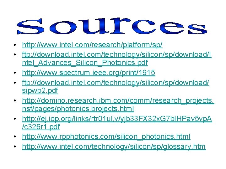  • http: //www. intel. com/research/platform/sp/ • ftp: //download. intel. com/technology/silicon/sp/download/I ntel_Advances_Silicon_Photonics. pdf •