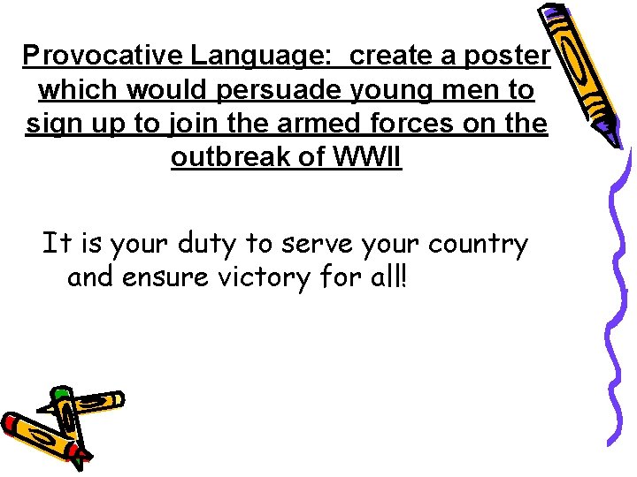 Provocative Language: create a poster which would persuade young men to sign up to