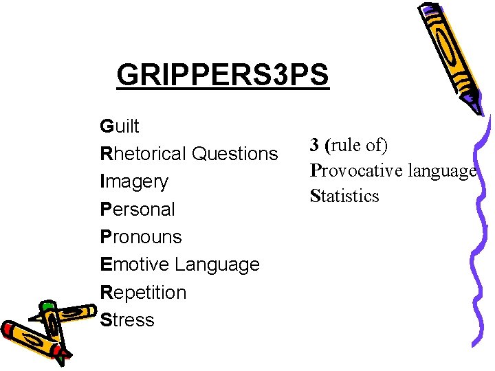 GRIPPERS 3 PS Guilt Rhetorical Questions Imagery Personal Pronouns Emotive Language Repetition Stress 3