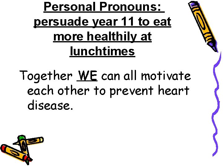 Personal Pronouns: persuade year 11 to eat more healthily at lunchtimes Together WE can